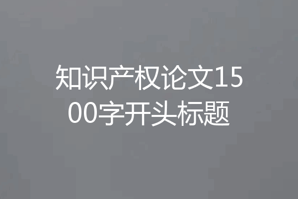 知识产权论文1500字开头标题