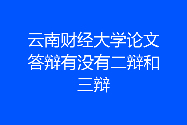 云南财经大学论文答辩有没有二辩和三辩