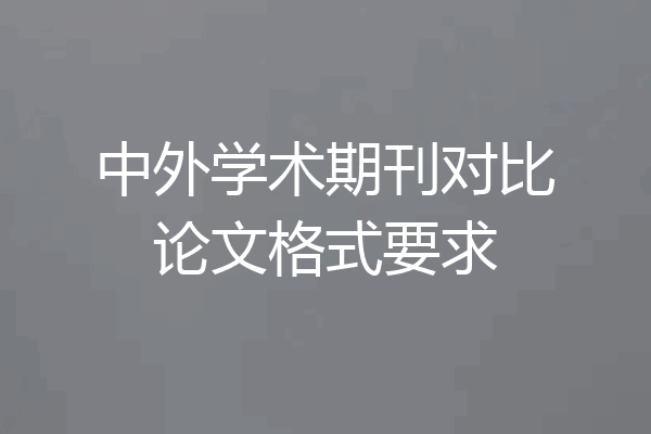 中外学术期刊对比论文格式要求