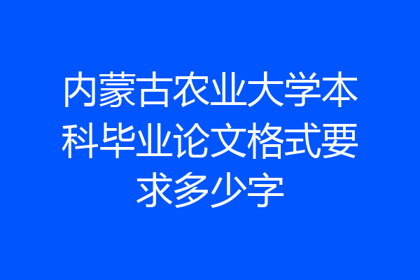 内蒙古农业大学本科毕业论文格式要求多少字