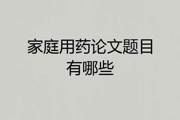 家庭用药论文题目有哪些