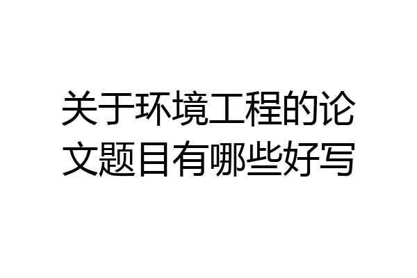 关于环境工程的论文题目有哪些好写