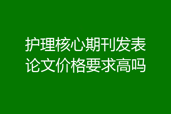 护理核心期刊发表论文价格要求高吗