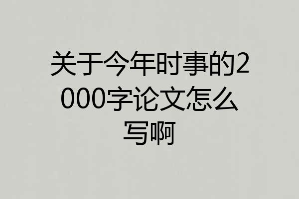 关于今年时事的2000字论文怎么写啊