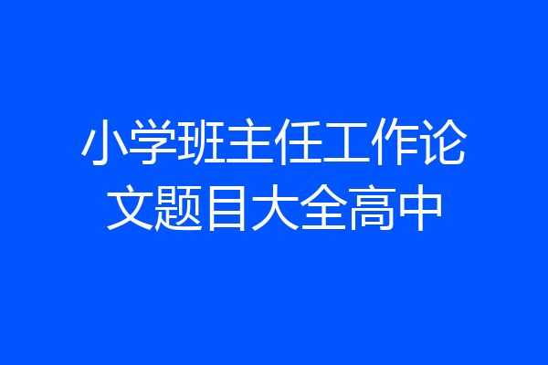 小学班主任工作论文题目大全高中