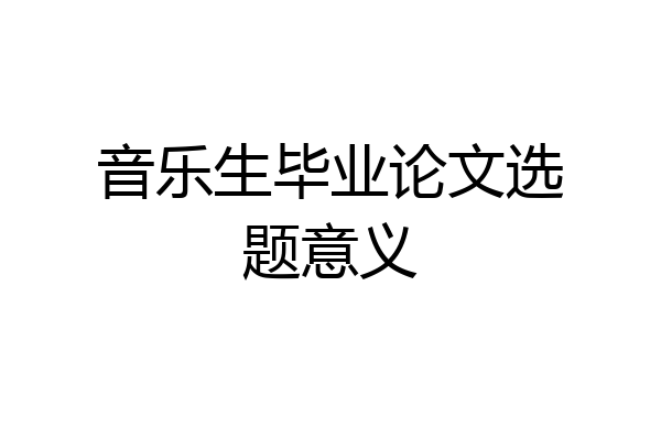 音乐生毕业论文选题意义