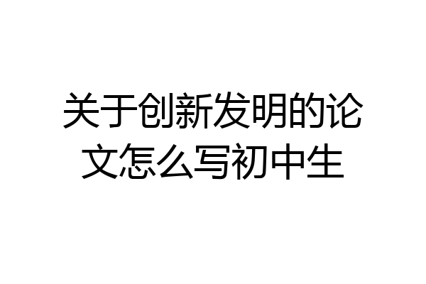关于创新发明的论文怎么写初中生