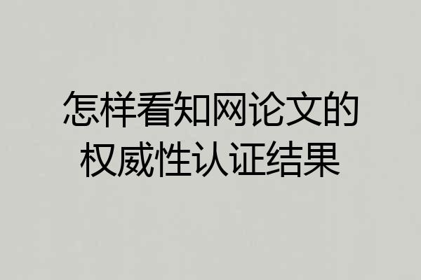 怎样看知网论文的权威性认证结果