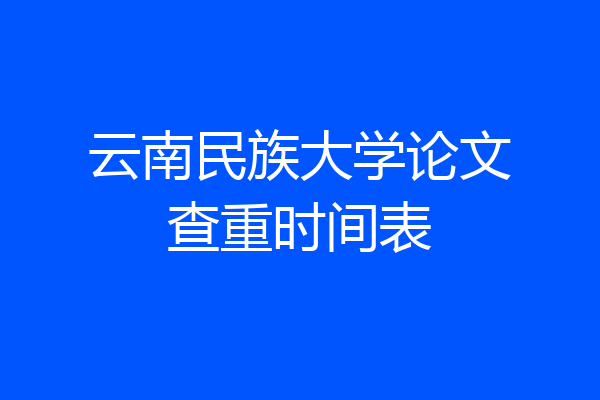 云南民族大学论文查重时间表