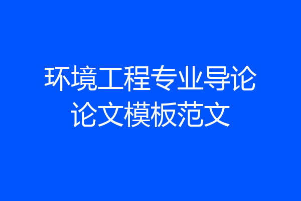 环境工程专业导论论文模板范文