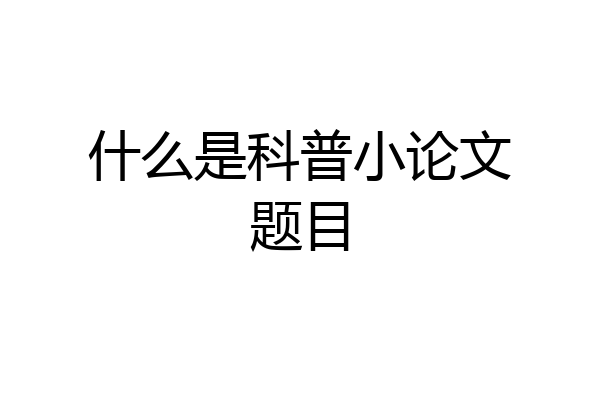 什么是科普小论文题目