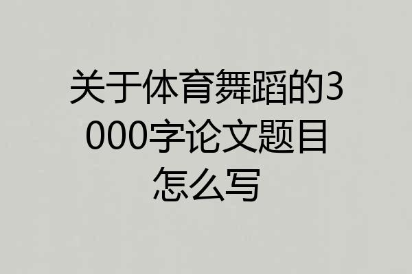 关于体育舞蹈的3000字论文题目怎么写
