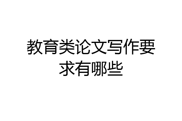 教育类论文写作要求有哪些
