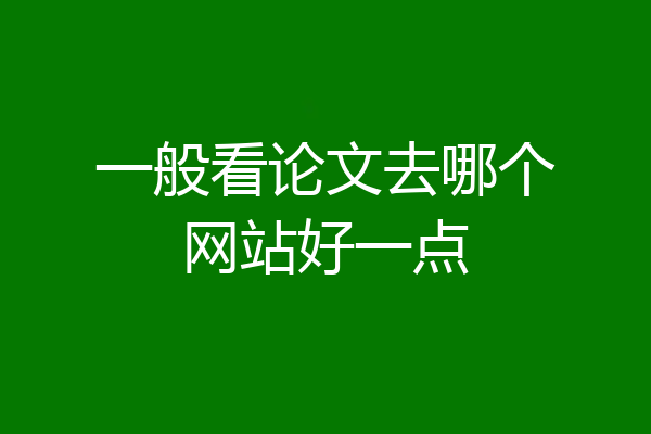 一般看论文去哪个网站好一点