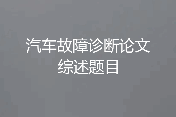 汽车故障诊断论文综述题目