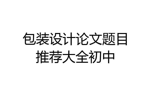 包装设计论文题目推荐大全初中