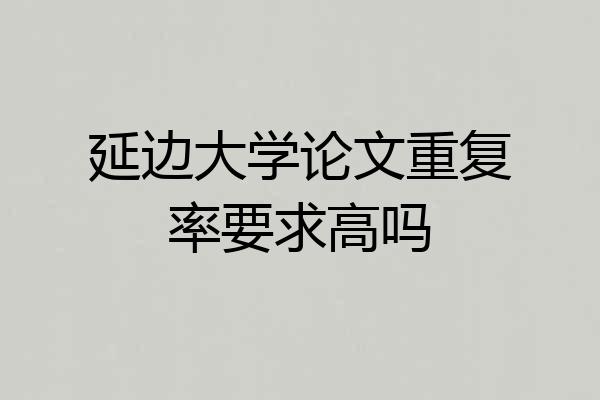 延边大学论文重复率要求高吗