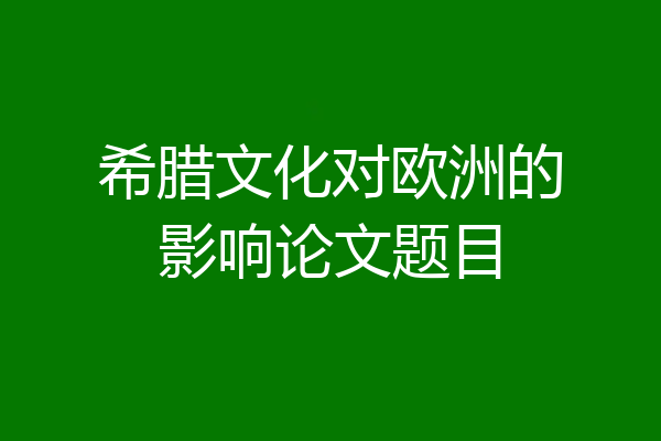 希腊文化对欧洲的影响论文题目
