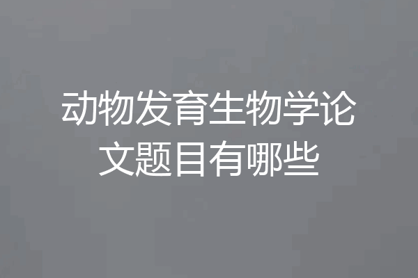 动物发育生物学论文题目有哪些