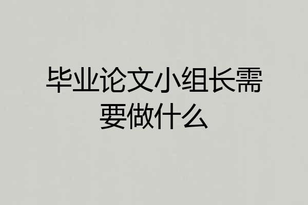 毕业论文小组长需要做什么