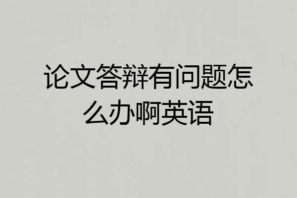 论文答辩有问题怎么办啊英语