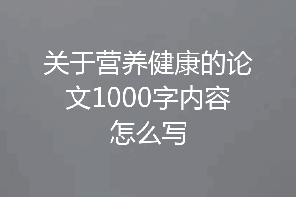关于营养健康的论文1000字内容怎么写