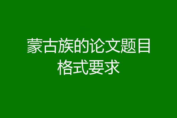 蒙古族的论文题目格式要求