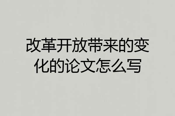 改革开放带来的变化的论文怎么写