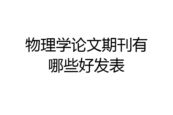 物理学论文期刊有哪些好发表