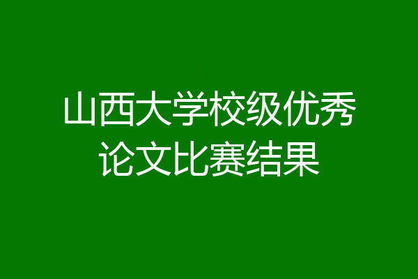 山西大学校级优秀论文比赛结果