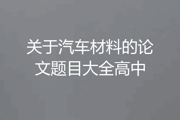 关于汽车材料的论文题目大全高中