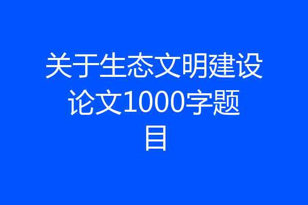 关于生态文明建设论文1000字题目