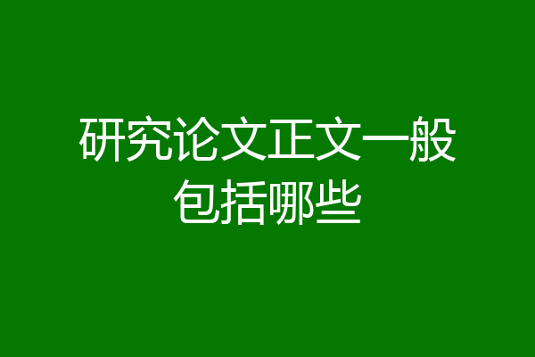 研究论文正文一般包括哪些