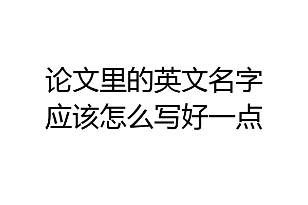 论文里的英文名字应该怎么写好一点