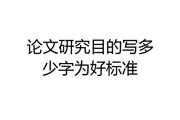 论文研究目的写多少字为好标准