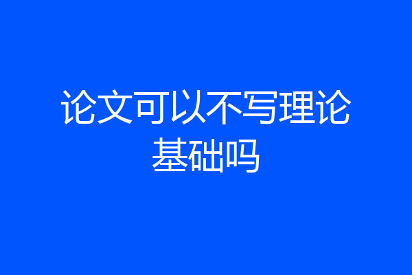 论文可以不写理论基础吗