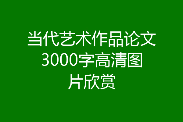 当代艺术作品论文3000字高清图片欣赏