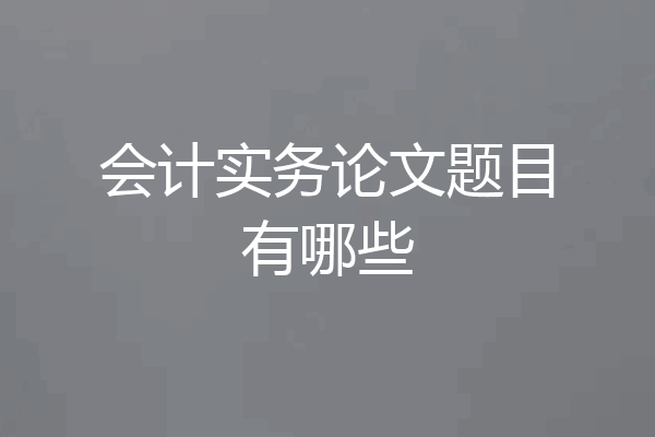 会计实务论文题目有哪些