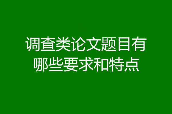 调查类论文题目有哪些要求和特点