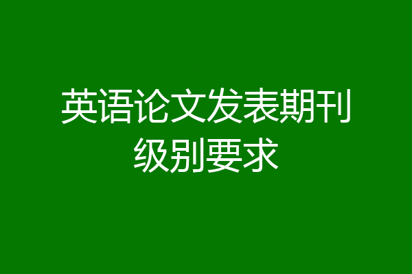 英语论文发表期刊级别要求
