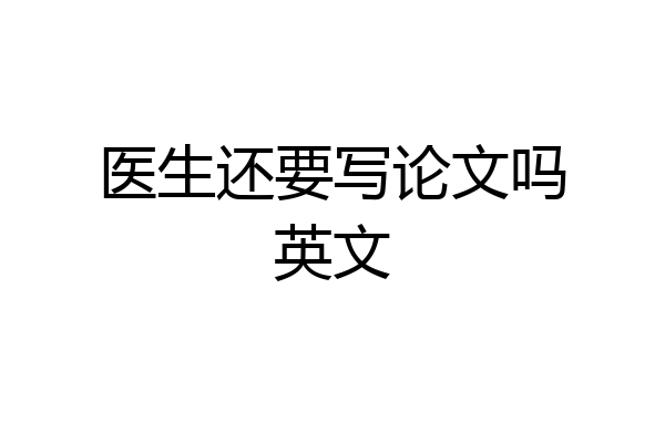 医生还要写论文吗英文