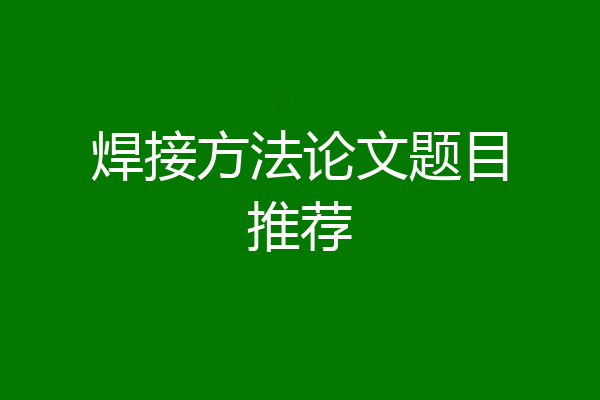 焊接方法论文题目推荐