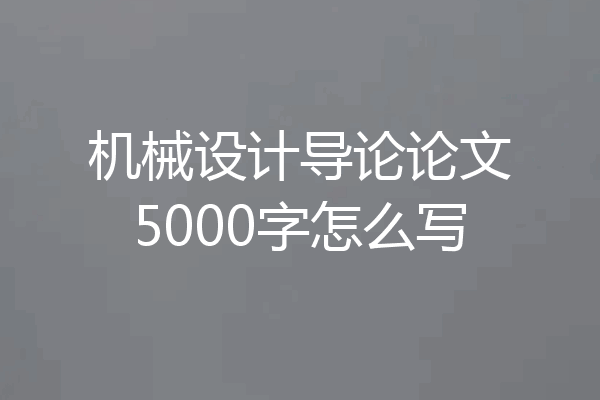 机械设计导论论文5000字怎么写