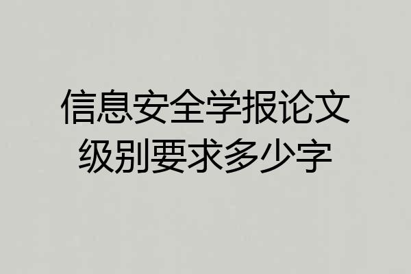 信息安全学报论文级别要求多少字