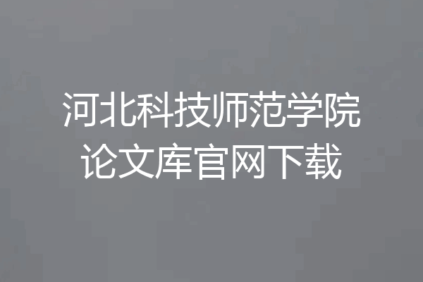 河北科技师范学院论文库官网下载
