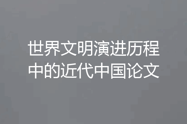 世界文明演进历程中的近代中国论文