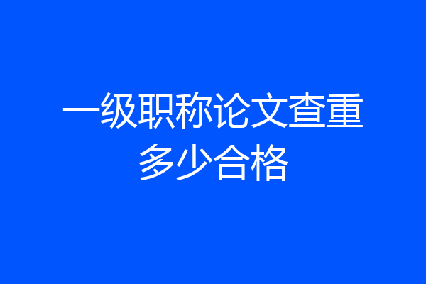 一级职称论文查重多少合格