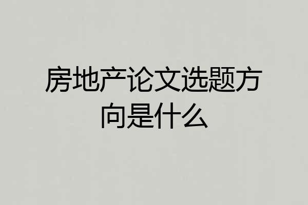 房地产论文选题方向是什么
