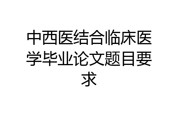中西医结合临床医学毕业论文题目要求