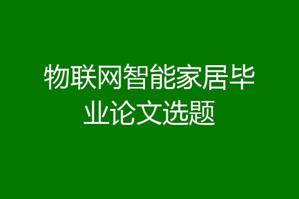 物联网智能家居毕业论文选题